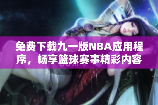 免费下载九一版NBA应用程序，畅享篮球赛事精彩内容