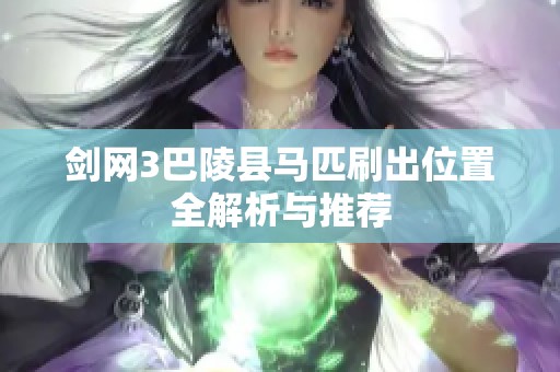 剑网3巴陵县马匹刷出位置全解析与推荐