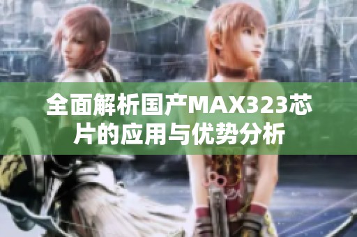 全面解析国产MAX323芯片的应用与优势分析