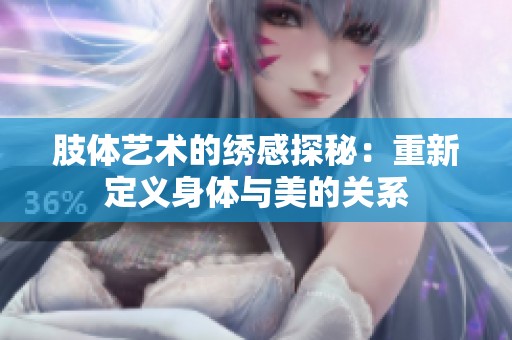 肢体艺术的绣感探秘：重新定义身体与美的关系