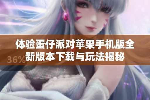 体验蛋仔派对苹果手机版全新版本下载与玩法揭秘