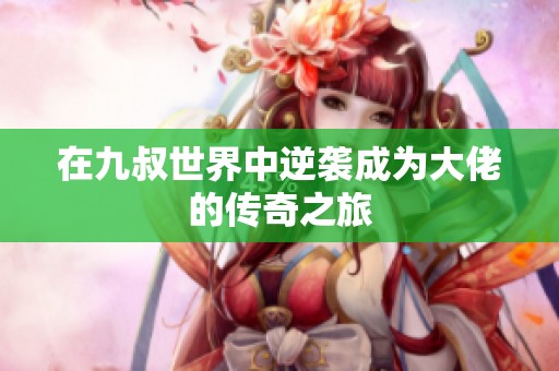 在九叔世界中逆袭成为大佬的传奇之旅