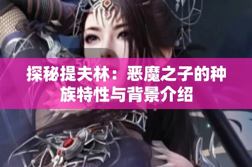 探秘提夫林：恶魔之子的种族特性与背景介绍