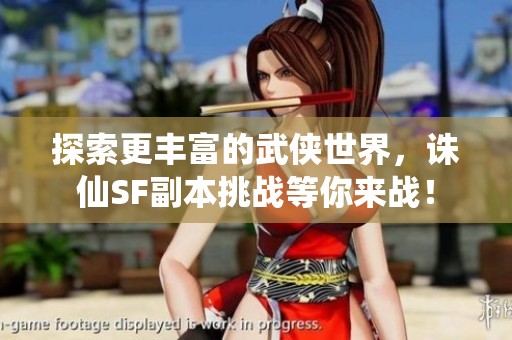 探索更丰富的武侠世界，诛仙SF副本挑战等你来战！