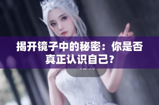 揭开镜子中的秘密：你是否真正认识自己？