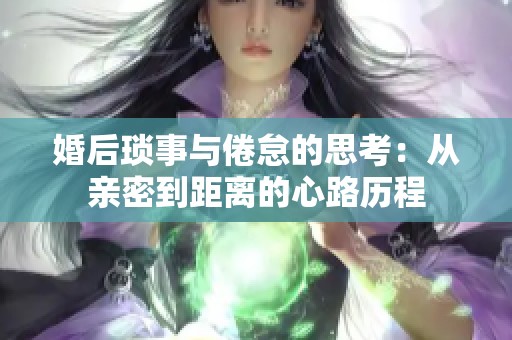 婚后琐事与倦怠的思考：从亲密到距离的心路历程