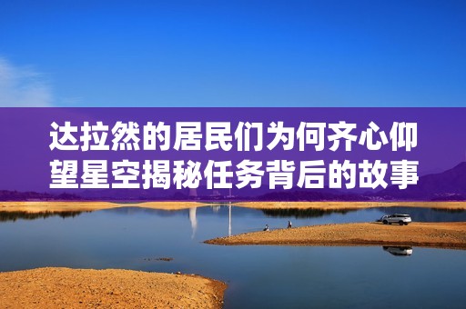 达拉然的居民们为何齐心仰望星空揭秘任务背后的故事