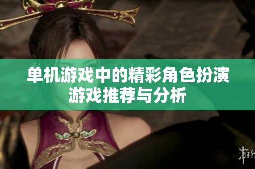 单机游戏中的精彩角色扮演游戏推荐与分析