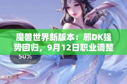 魔兽世界新版本：邪DK强势回归，9月12日职业调整解析