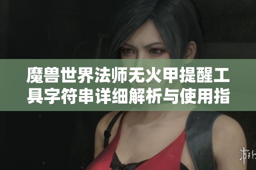 魔兽世界法师无火甲提醒工具字符串详细解析与使用指南