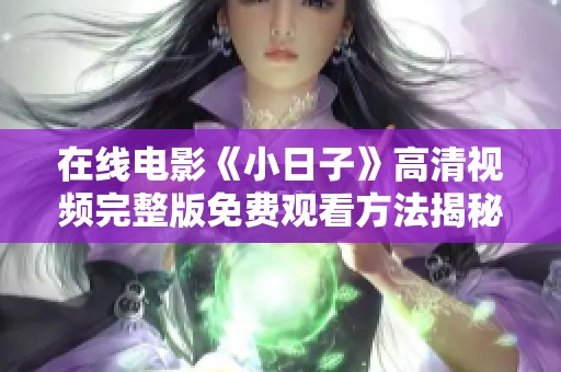 在线电影《小日子》高清视频完整版免费观看方法揭秘