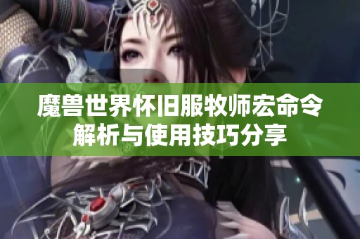 魔兽世界怀旧服牧师宏命令解析与使用技巧分享