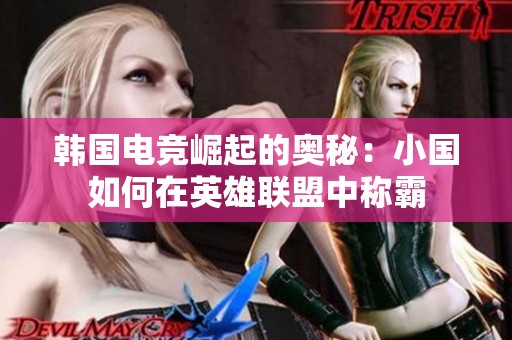 韩国电竞崛起的奥秘：小国如何在英雄联盟中称霸