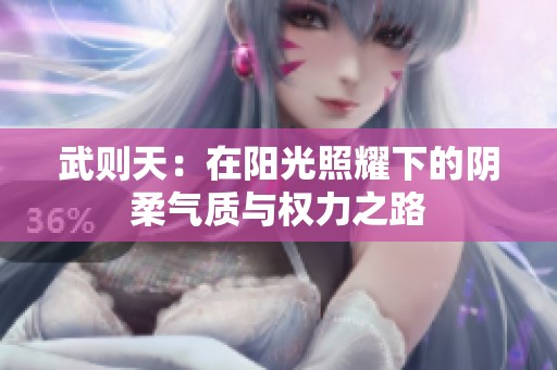 武则天：在阳光照耀下的阴柔气质与权力之路