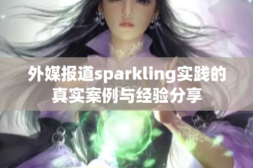 外媒报道sparkling实践的真实案例与经验分享