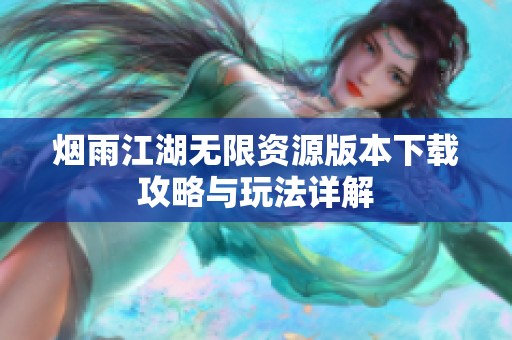 烟雨江湖无限资源版本下载攻略与玩法详解