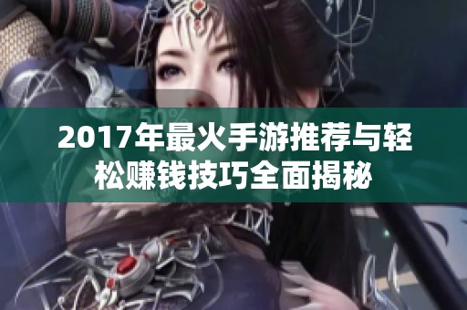 2017年最火手游推荐与轻松赚钱技巧全面揭秘