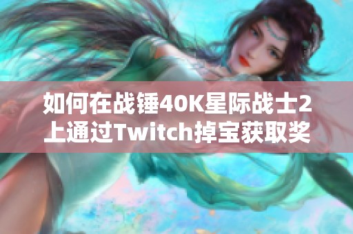 如何在战锤40K星际战士2上通过Twitch掉宝获取奖励详细教程