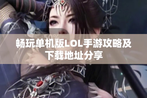 畅玩单机版LOL手游攻略及下载地址分享