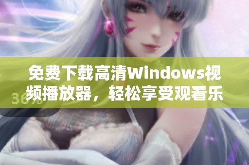 免费下载高清Windows视频播放器，轻松享受观看乐趣