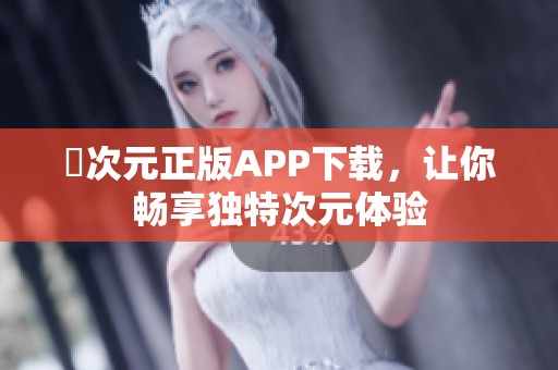 囧次元正版APP下载，让你畅享独特次元体验