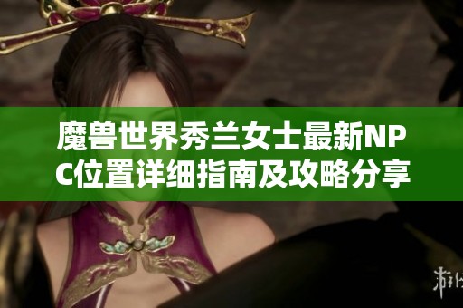 魔兽世界秀兰女士最新NPC位置详细指南及攻略分享