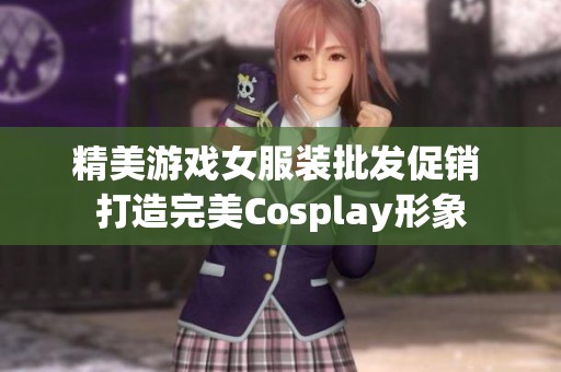 精美游戏女服装批发促销 打造完美Cosplay形象