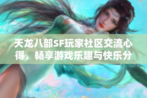 天龙八部SF玩家社区交流心得，畅享游戏乐趣与快乐分享