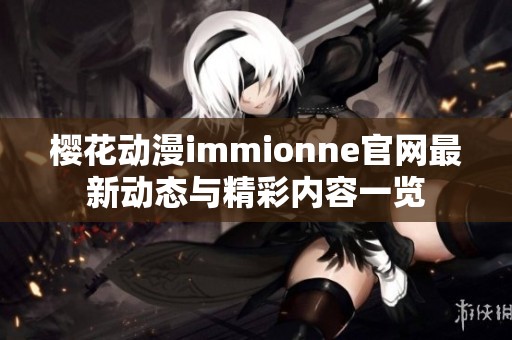 樱花动漫immionne官网最新动态与精彩内容一览