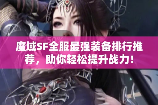 魔域SF全服最强装备排行推荐，助你轻松提升战力！