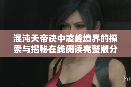 混沌天帝诀中凌峰境界的探索与揭秘在线阅读完整版分享