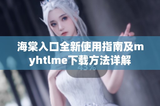 海棠入口全新使用指南及myhtlme下载方法详解