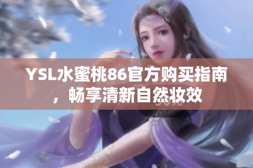 YSL水蜜桃86官方购买指南，畅享清新自然妆效