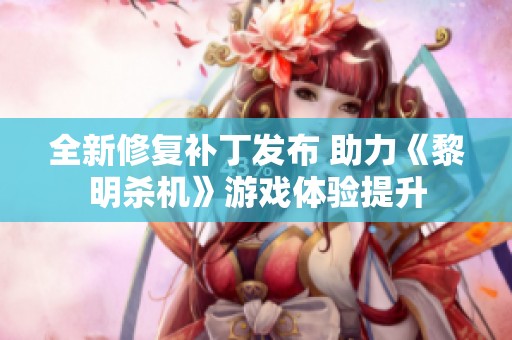 全新修复补丁发布 助力《黎明杀机》游戏体验提升
