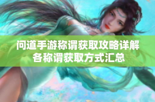 问道手游称谓获取攻略详解 各称谓获取方式汇总