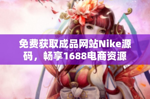 免费获取成品网站Nike源码，畅享1688电商资源