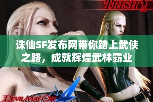 诛仙SF发布网带你踏上武侠之路，成就辉煌武林霸业