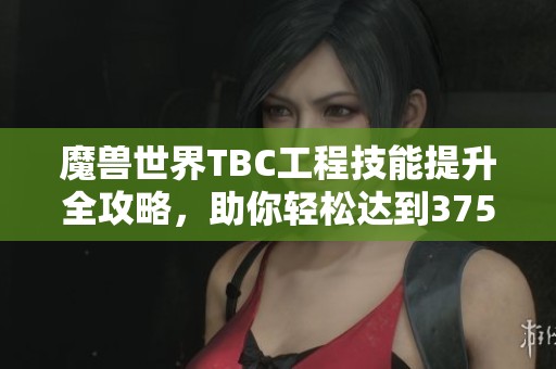 魔兽世界TBC工程技能提升全攻略，助你轻松达到375级