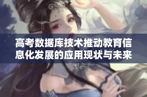 高考数据库技术推动教育信息化发展的应用现状与未来展望