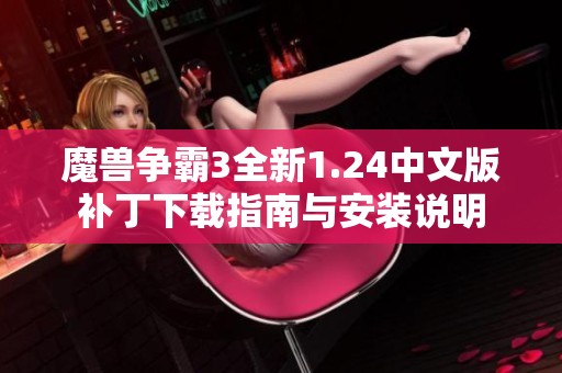 魔兽争霸3全新1.24中文版补丁下载指南与安装说明