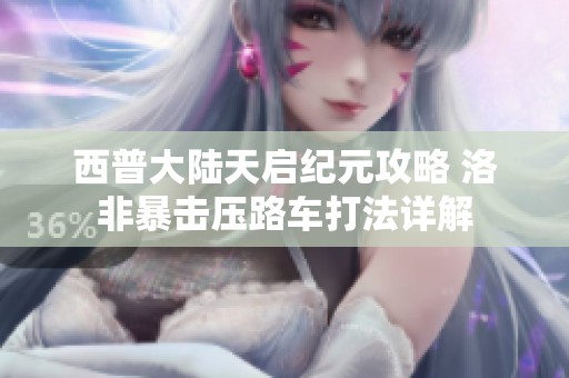 西普大陆天启纪元攻略 洛非暴击压路车打法详解