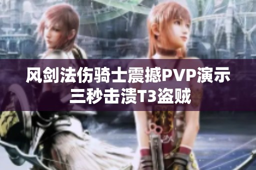 风剑法伤骑士震撼PVP演示 三秒击溃T3盗贼