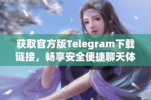 获取官方版Telegram下载链接，畅享安全便捷聊天体验