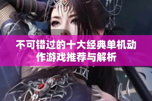 不可错过的十大经典单机动作游戏推荐与解析
