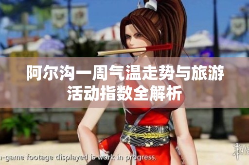 阿尔沟一周气温走势与旅游活动指数全解析