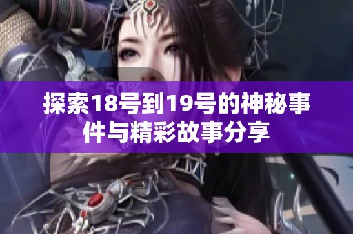 探索18号到19号的神秘事件与精彩故事分享