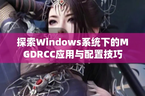 探索Windows系统下的MGDRCC应用与配置技巧