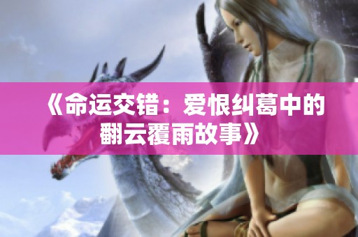《命运交错：爱恨纠葛中的翻云覆雨故事》