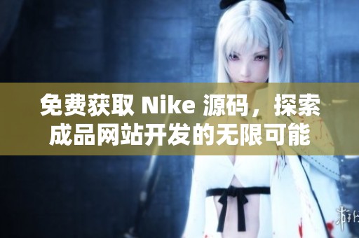 免费获取 Nike 源码，探索成品网站开发的无限可能