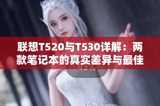 联想T520与T530详解：两款笔记本的真实差异与最佳选择分析